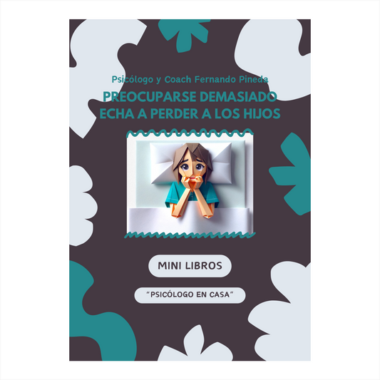 Preocúpate Demasiado y Echarás a Perder a tus Hijos [Mini Libro Digital]